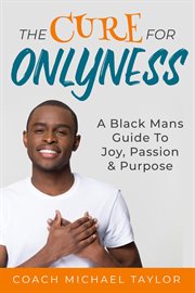 The cure for onlyness. A Black Man's Guide To Joy, Passion & Purpose cover image cdn