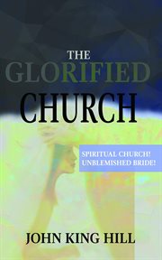The glorified church. Spiritual Church! Unblemished Bride! cover image cdn