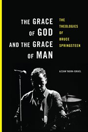 The grace of God and the grace of man : the theologies of Bruce Springsteen cover image cdn