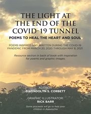 The light at the end of the covid-19 tunnel. Poems To Heal the Heart and Soul: Poems Inspired and Written During the COVID-19 Pandemic From March cover image cdn