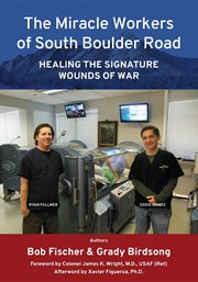 The miracle workers of South Boulder Road : healing the signature wounds of war cover image cdn