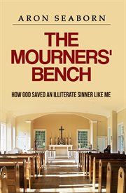 The mourners' bench. How God Saved An Illiterate Sinner Like Me cover image cdn