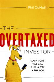 The overtaxed investor : slash your tax bill & be a tax alpha dog cover image cdn
