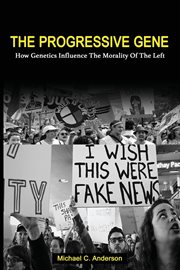 The progressive gene : how genetics influence the morality of the Left cover image cdn