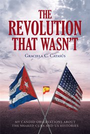 The revolution that wasn't. My Candid Observations about the Shared Cuba and US Histories cover image cdn