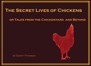 The secret lives of chickens : or tales from the chickenyard and beyond cover image cdn