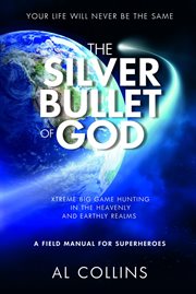 The silver bullet of god. Xtreme Big Game Hunting in the Earthly and Heavenly Realms cover image cdn
