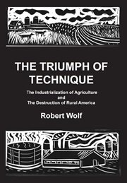 The triumph of technique : the industrialization of agriculture and the destruction of rural America cover image cdn