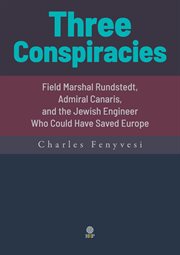 Three conspiracies. Field Marshal Rundstedt, Admiral Canaris, and the Jewish Engineer Who Could Have Saved Europe cover image cdn