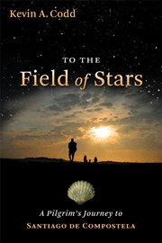 To the field of stars : a pilgrim's journey to Santiago de Compostela cover image cdn