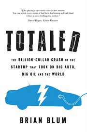 Totaled : the billion-dollar crash of the startup that took on big auto, big oil and the world cover image cdn
