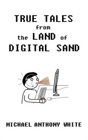 True Tales from the Land of Digital Sand : relatable memoirs of a career tech support geek cover image cdn