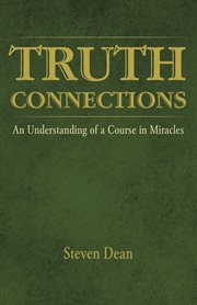 Truth connections : an understanding of a Course in Miracles cover image cdn