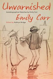 Unvarnished : autobiographical sketches by Emily Carr cover image cdn