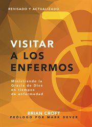 Visitar a los enfermos. Ministrando la gracia de Dios en tiempos de enfermedad cover image cdn