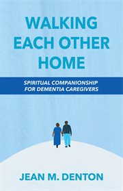 Walking each other home : spiritual companionship for dementia caregivers cover image cdn