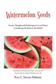 Watermelon seeds. Stories, Thoughts and Ponderings of a Local Pastor Considering the Seeds of the Faithful cover image cdn