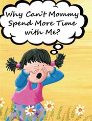 Why can't mommy spend more time with me? cover image cdn