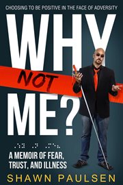 Why not me? : choosing to be positive in the face of adversity : a memoir of fear, trust and illness cover image cdn