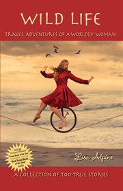 Wild life : travel adventures of a worldly woman : a collection of too-true stories cover image cdn