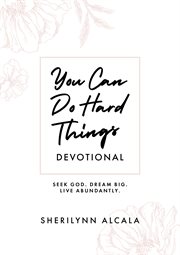 You can do hard things 60-day devotional. Seek God. Dream Big. Live Abundantly. cover image cdn
