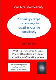 Your access to possibility. 7 amazingly simple success keys to creating your life consciously cover image cdn