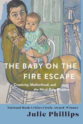 The baby on the fire escape : creativity, motherhood, and the mind-baby problem  cover image cdn