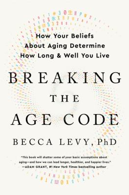 Breaking the age code : how your beliefs about aging determine how long & well you live  cover image cdn