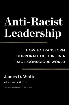 Anti-racist leadership : how to transform corporate culture in a race-conscious world cover image