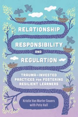 Relationship, responsibility, and regulation : trauma-invested practices for fostering resilient learners  cover image cdn