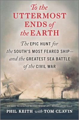 To the uttermost ends of the earth : the epic hunt for the South's most feared ship--and the greatest sea battle of the Civil War  cover image cdn