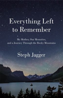 Everything left to remember : my mother, our memories, and a journey through the Rocky Mountains  cover image cdn