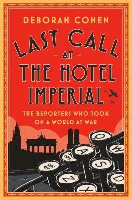 Last call at the Hotel Imperial : the reporters who took on a world at war  cover image cdn
