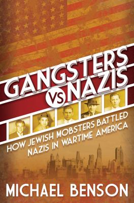 Gangsters vs. Nazis : how Jewish mobsters battled Nazis in wartime America  cover image cdn