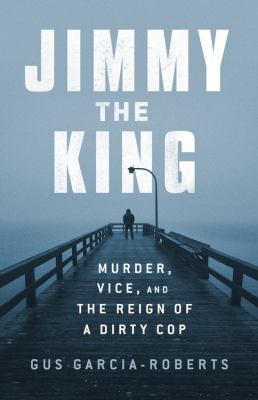 Jimmy the king : murder, vice, and the reign of a dirty cop  cover image cdn