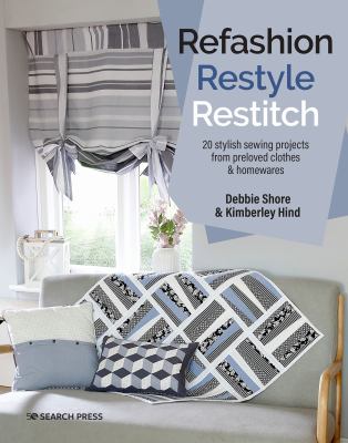Refashion, restyle, restitch : 20 stylish sewing projects from preloved clothes & homewares  cover image cdn