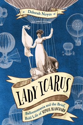 Lady Icarus : balloonmania and the brief, bold life of Sophie Blanchard  cover image cdn