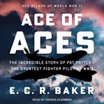 Ace of aces : the incredible story of Pat Pattle - the greatest fighter pilot of WWII cover image cdn