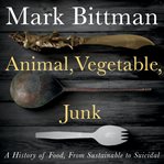 Animal, vegetable, junk : a history of food, from sustainable to suicidal cover image cdn