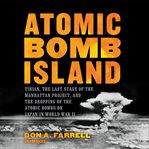 Atomic bomb island : Tinian, the last stage of the Manhattan Project, and the dropping of the atomic bombs on Japan in World War II cover image cdn