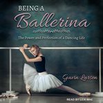 Being a ballerina : the power and perfection of a dancing life cover image cdn