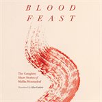 Blood feast : the complete short stories of Malika Moustadraf cover image cdn