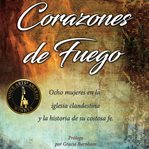 Corazones de fuego : ocho mujeres en la iglesia clandestina y la historia de su fe costosa cover image cdn