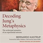 DECODING JUNG'S METAPHYSICS : the archetypal semantics of an experiential universe cover image cdn
