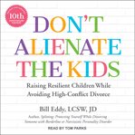 Don't alienate the kids! : raising resilient children while avoiding high-conflict divorce cover image cdn