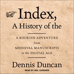 Index, a History of the : A Bookish Adventure from Medieval Manuscripts to the Digital Age cover image cdn