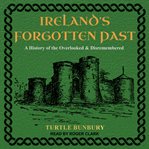 Ireland's forgotten past : a history of the overlooked & disremembered cover image cdn