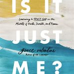 Is it just me? : learning to trust God in the middle of hurts, doubts, and fears cover image cdn