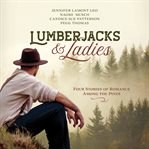 Lumberjacks & ladies : four stories of romance among the pines cover image cdn
