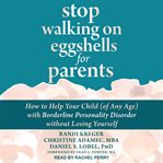 Stop walking on eggshells for parents : how to help your child (of any age) with borderline personality disorder without losing yourself cover image cdn